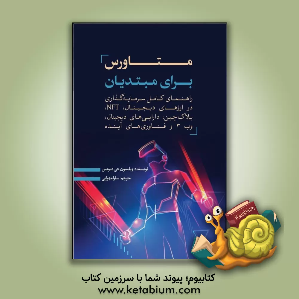 کتاب متاورس بر ای مبتدیان: راهنمای کامل سرمایه گذاری در ارزهای دیجیتال، NFT، بلاک چین، دارایی های دیجیتال، وب 3 و فناوری های آینده |اثر ویلسن ج. دیویس