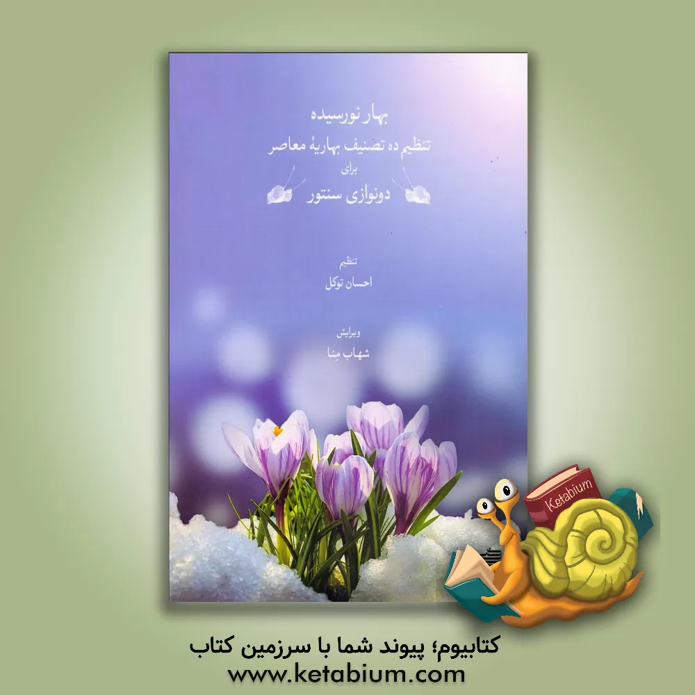 کتاب بهار نورسیده: تنظیم ده تصنیف بهاریه معاصر برای دونوازی سنتور اثر شهاب منا