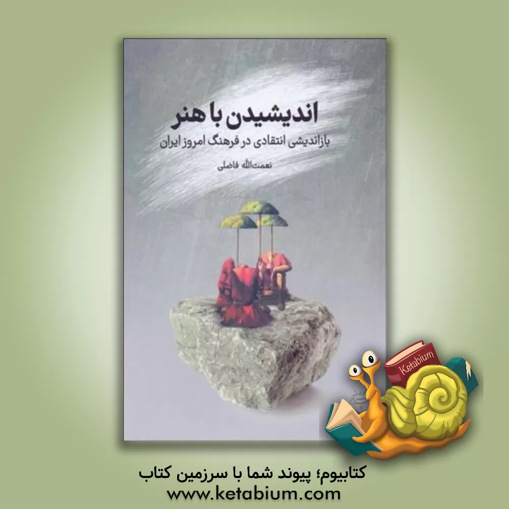 کتاب اندیشیدن با هنر: بازاندیشی انتقادی فرهنگ امروز ایران اثر نعمت‌الله فاضلی