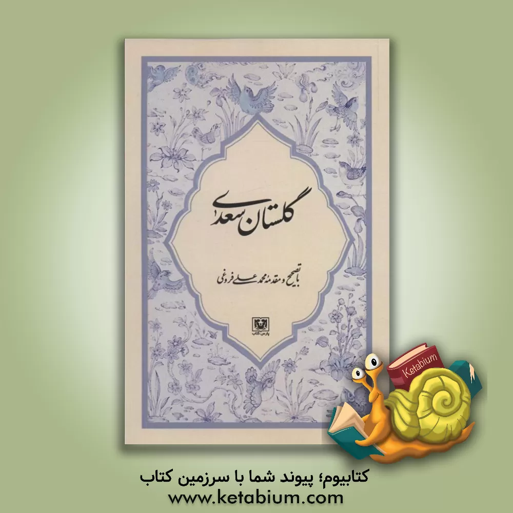 کتاب گلستان سعدی از روی نسخه تصحیح شده: مرحوم محمدعلی فروغی اثر مصلح‌بن‌عبدالله سعدی