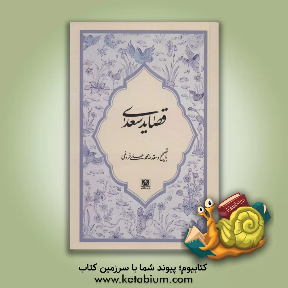 کتاب قصاید سعدی از روی نسخه تصحیح شده: مرحوم محمدعلی فروغی اثر مصلح‌بن‌عبدالله سعدی