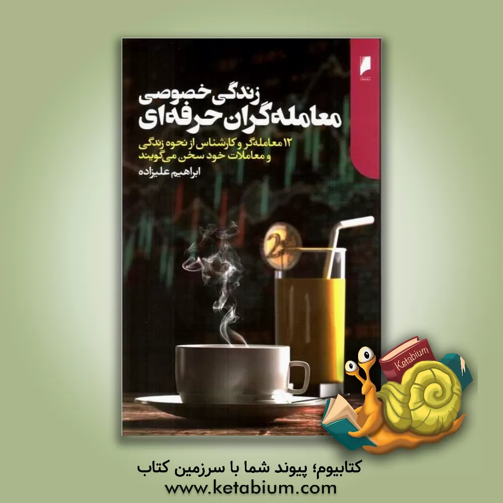 کتاب زندگی خصوصی معامله‌گران حرفه‌ای: 12 معامله‌گر و کارشناس از نحوه زندگی و معاملات خود سخن می‌گویند اثر سیدابراهیم علیزاده