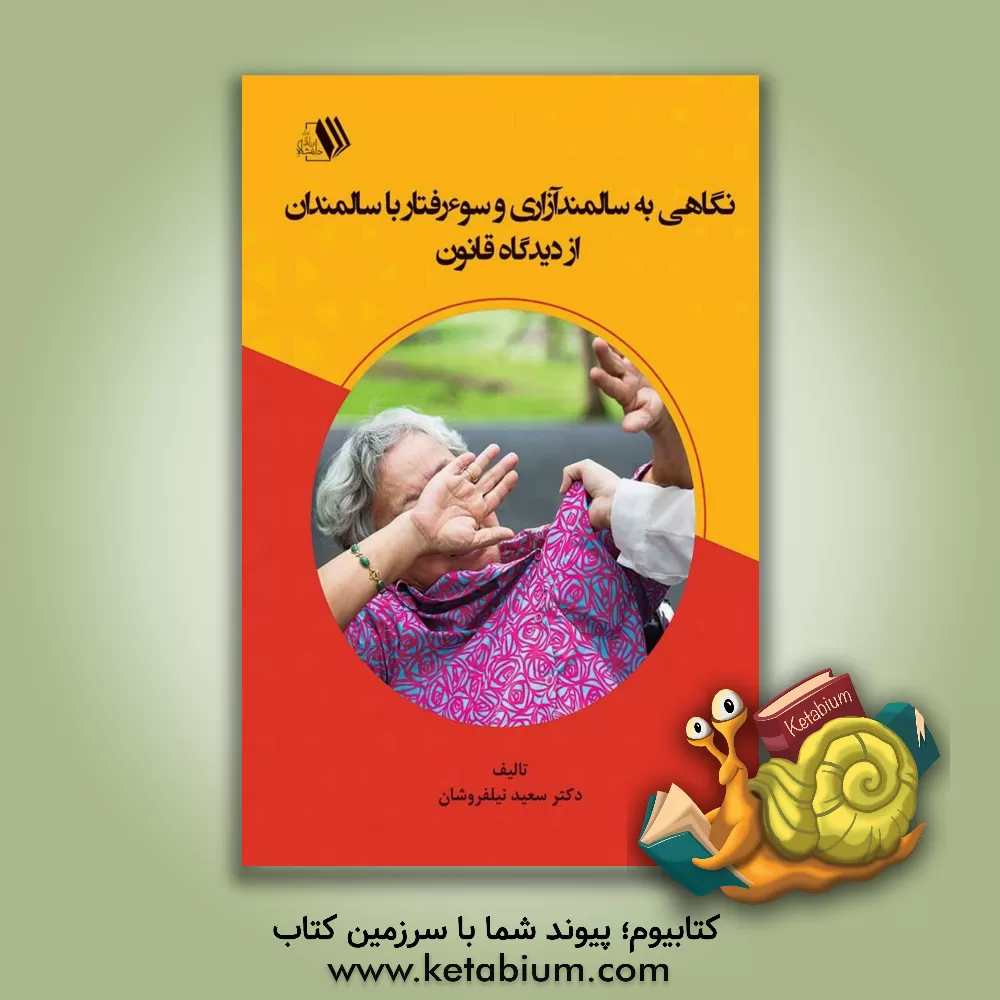 کتاب نگاهی به سالمند‌آزاری و سوءرفتار با سالمندان از دیدگاه قانون اثر سعید نیلفروشان