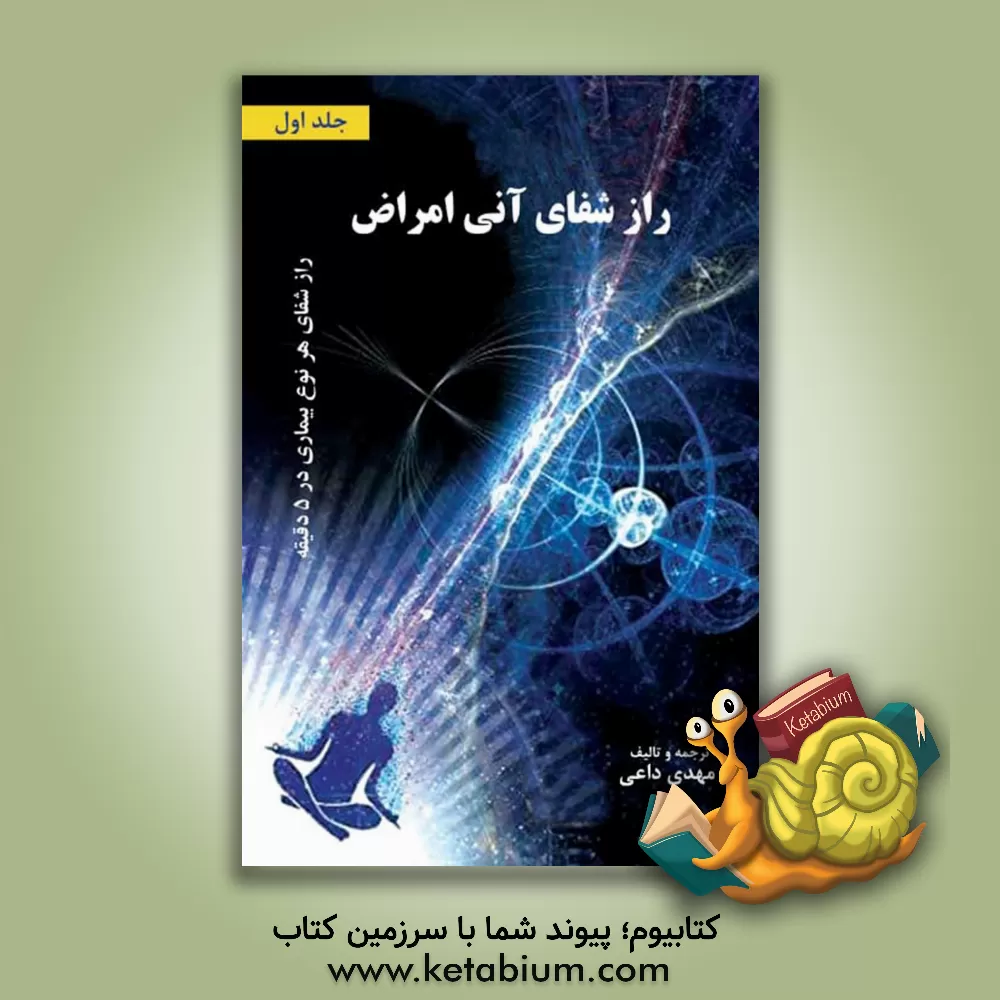 کتاب راز شفای آنی بیماری ها (فن آوری فعال سازی قدرت شفای درونی) |اثر مهدی داعی