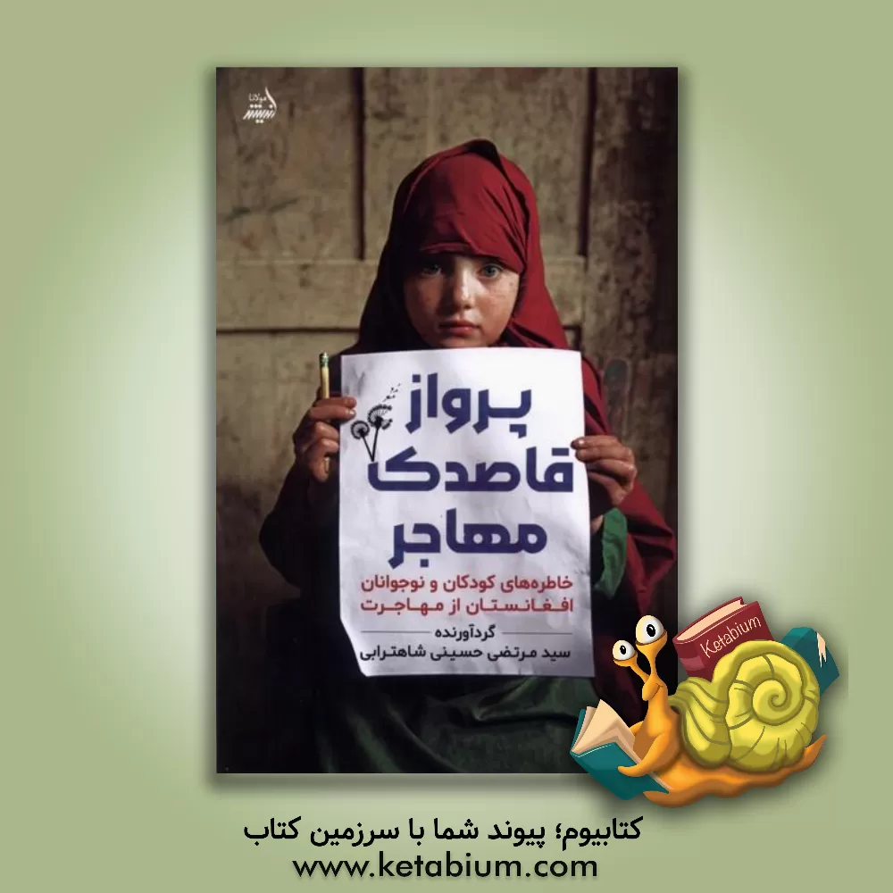 کتاب پرواز قاصدک مهاجر: خاطره های کودکان و نوجوانان افغانستان از مهاجرت |اثر سیدمرتضی حسینی  شاهترابی