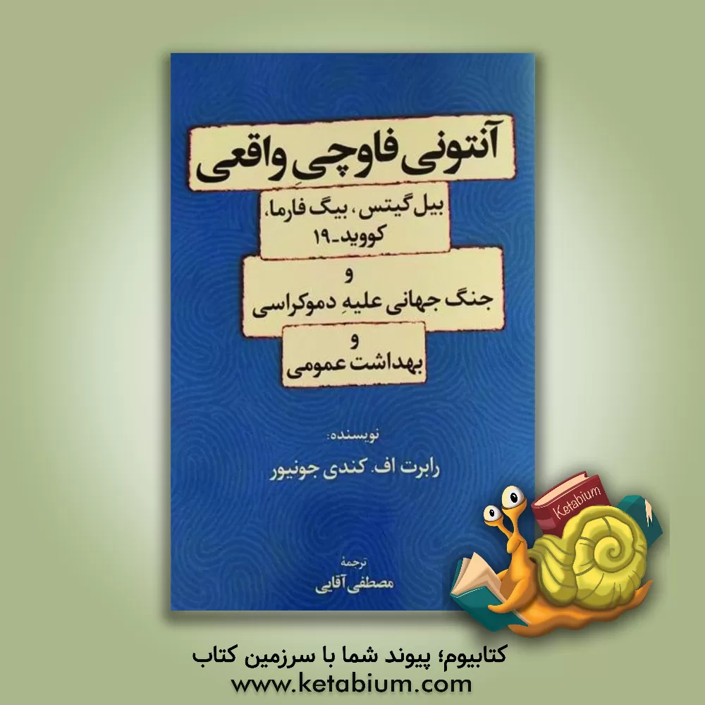 کتاب آنتونی فاوچی واقعی: بیل گیتس، بیگ فارما، کووید-19 و جنگ جهانی علیه دموکراسی و بهداشت عمومی اثر مصطفی آقایی