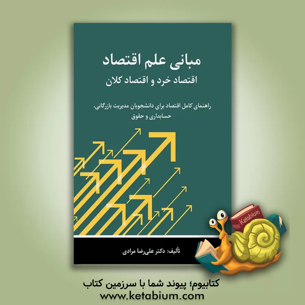 کتاب مبانی علم اقتصاد، اقتصاد خرد و اقتصاد کلان: راهنمای کامل اقتصاد برای دانشجویان مدیریت بازرگانی، حسابداری و حقوق اثر علیرضا مرادی