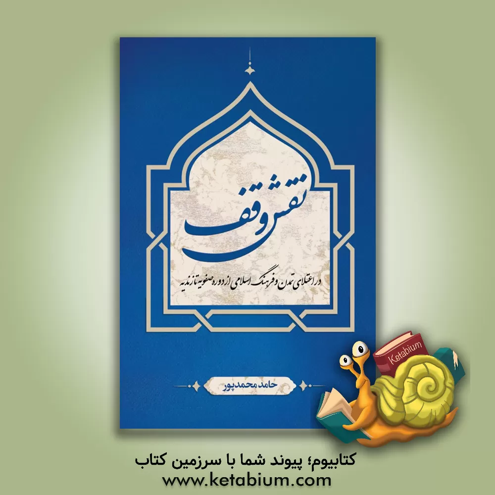 کتاب نقش وقف در اعتلای تمدن و فرهنگ اسلامی از دوره صفویه تا زندیه اثر حامد محمدپور