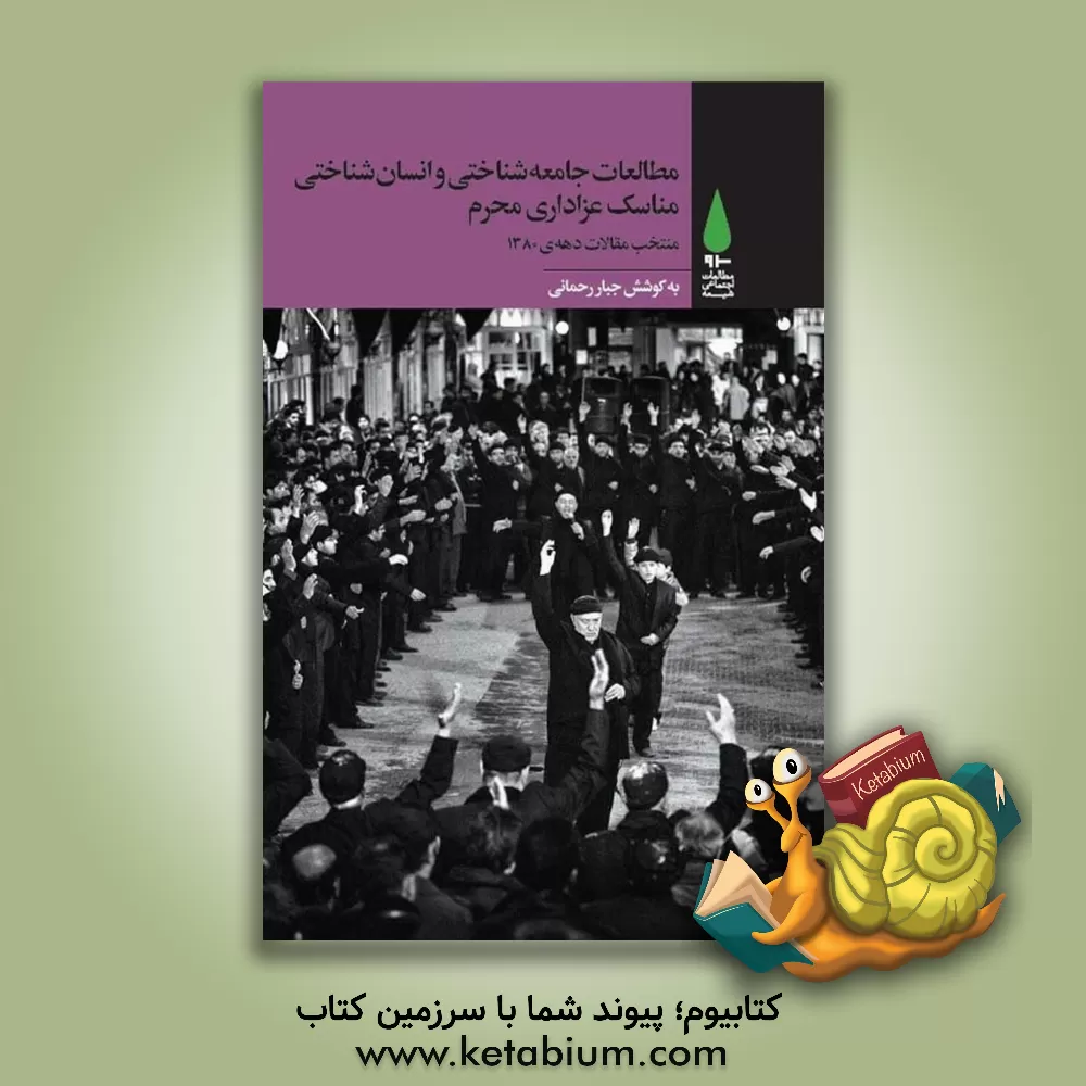 کتاب مطالعات جامعه‌شناختی و انسان‌شناختی مناسک عزاداری محرم (منتخب مقالات دهه‌ی 1380) اثر جبار رحمانی