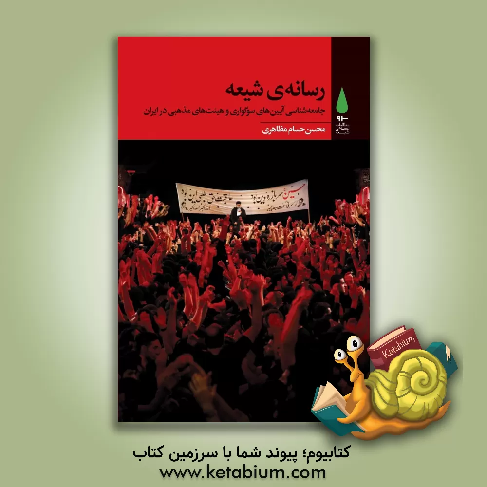 کتاب رسانه ی شیعه: جامعه شناسی آیین های سوگواری و هیئت های مذهبی در ایران (با تاکید بر دوره ی پس از پیروزی انقلاب اسلامی) |اثر محسن حسام مظاهری