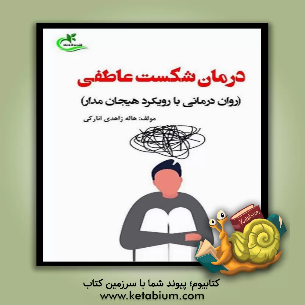 کتاب درمان شکست عاطفی (روان‌درمانی با رویکرد هیجان مدار) اثر هاله زاهدی‌انارکی