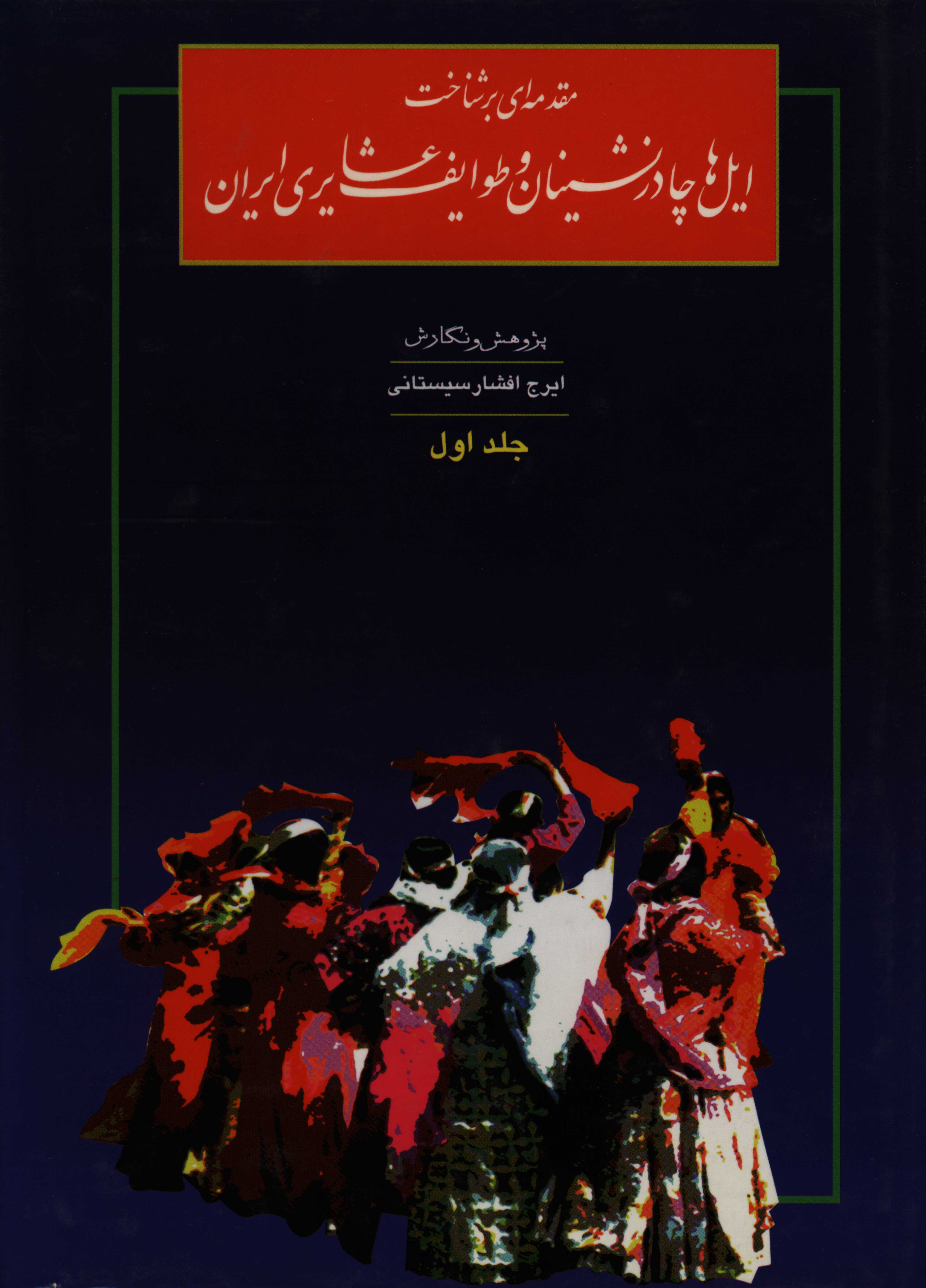 کتاب م‍ق‍دم‍ه ای  ب‍ر ش‍ن‍اخ‍ت ، ای‍ل‍ه‍ا و چ‍ادرن‍ش‍ی‍ن‍ان  و طوای‍ف  ع‍ش‍ای‍ری  ای‍ران  ش‍ام‍ل  ش‍ن‍اس‍ائ‍ی  ... اثر ایرج افشارسیستانی