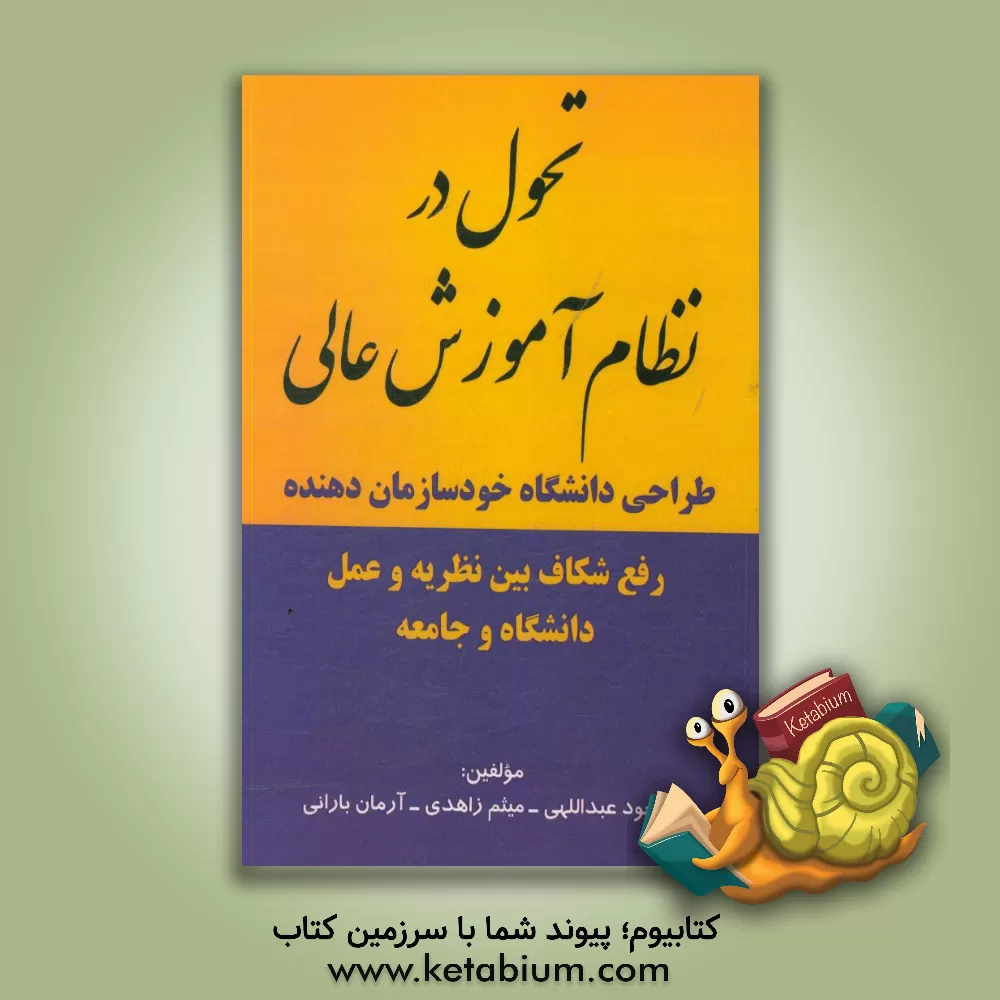 کتاب تحول در نظام آموزش  عالی؛ طراحی دانشگاه خودسازمان دهنده "رفع شکاف بین نظریه و عمل دانشگاه و جامعه) اثر مسعود عبداللهی