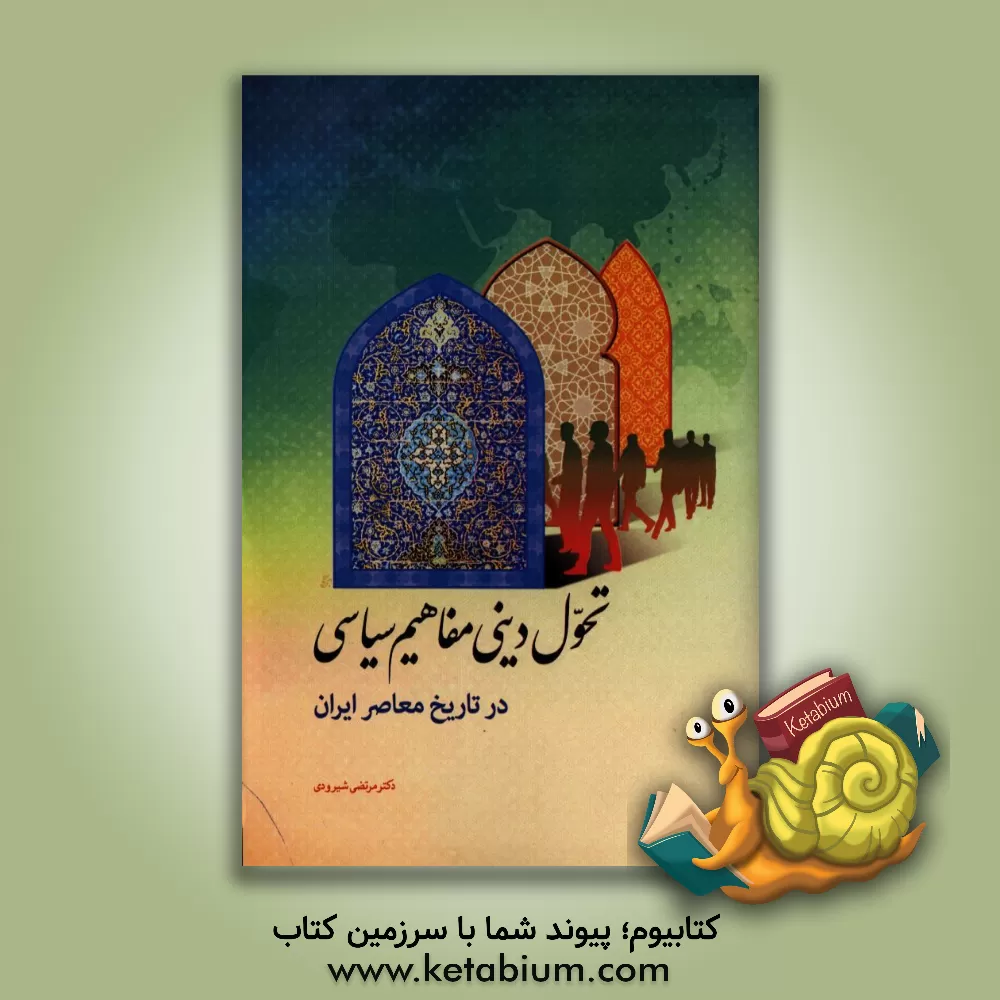 کتاب تحول دینی مفاهیم سیاسی در تاریخ معاصر ایران اثر مرتضی شیرودی