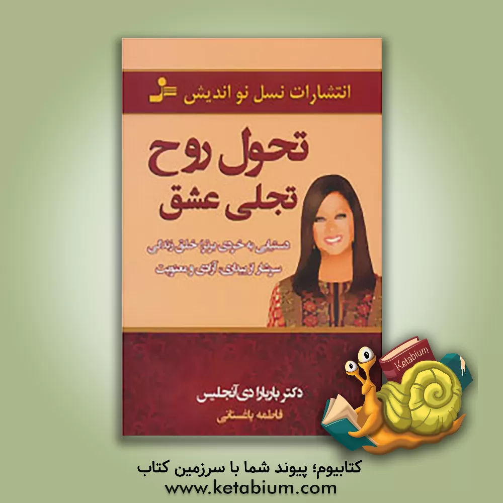 کتاب تحول روح، تجلی عشق: دستیابی به خردی برتر، خلق زندگی ای سرشار از بیداری، آزادی و معنویت اثر باربارا دی‌انجلیس