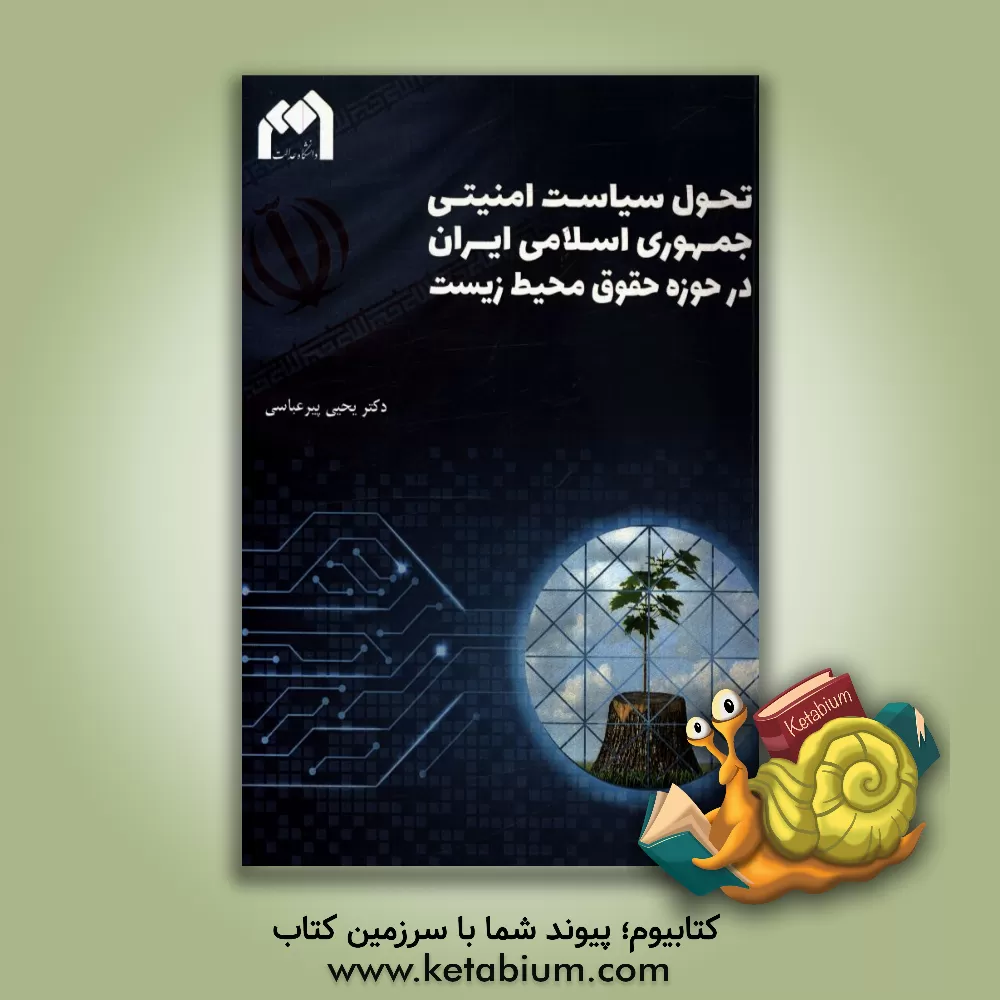 کتاب تحول سیاست امنیتی جمهوری اسلامی ایران در حوزه حقوق محیط زیست اثر یحیی پیرعباسی
