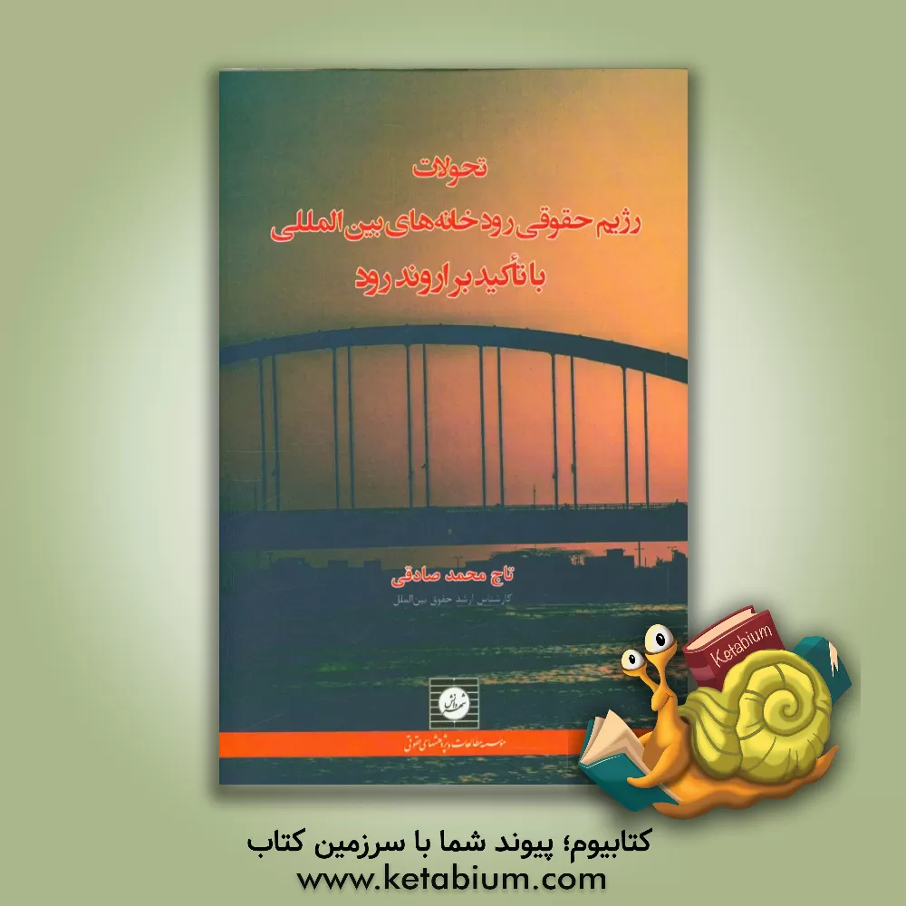 کتاب تحولات رژیم حقوقی رودخانه های بین المللی با تاکید بر اروندرود اثر تاج‌محمد صادقی