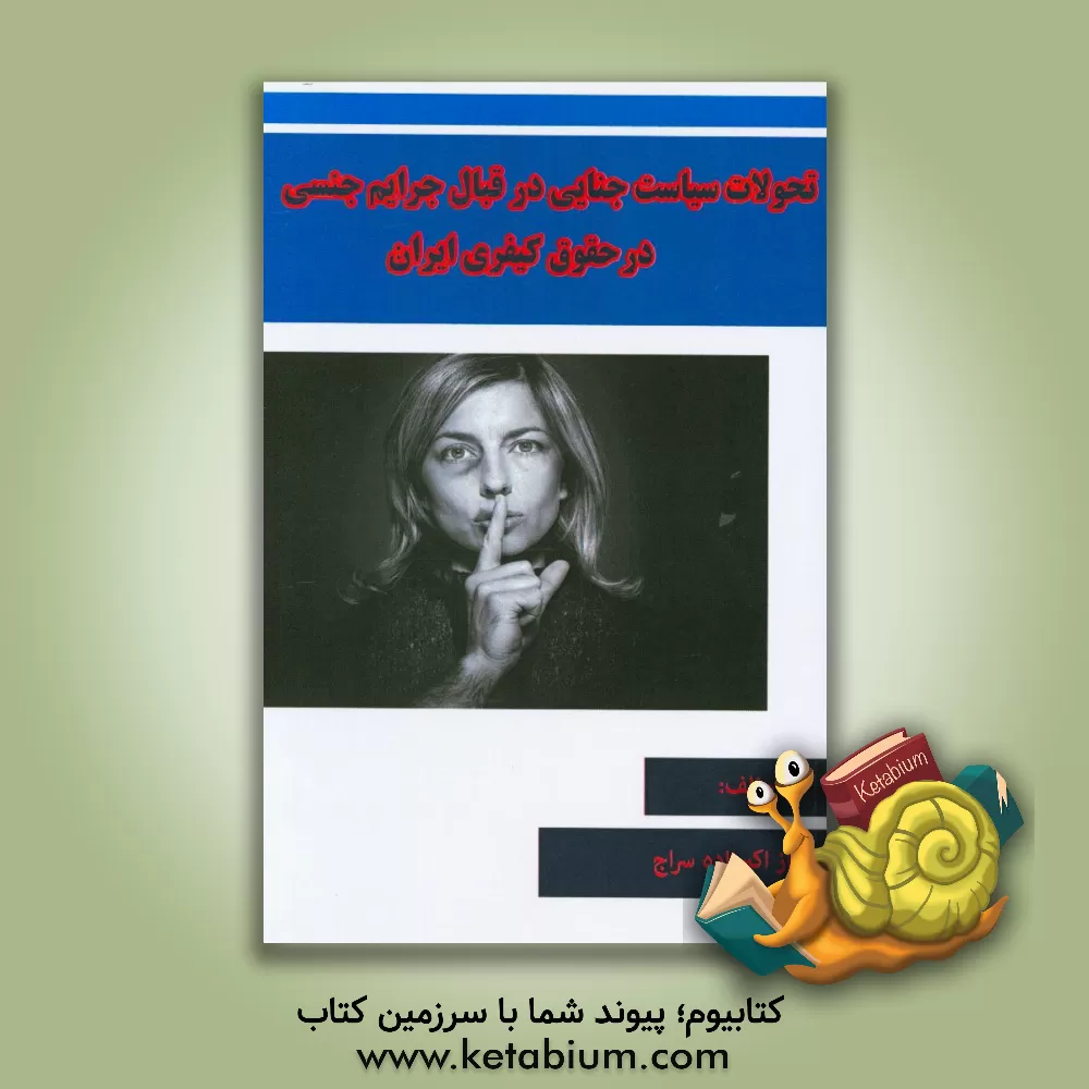 کتاب تحولات سیاست جنایی در قبال جرایم جنسی در حقوق کیفری ایران اثر الناز اکبرزاده‌سراج