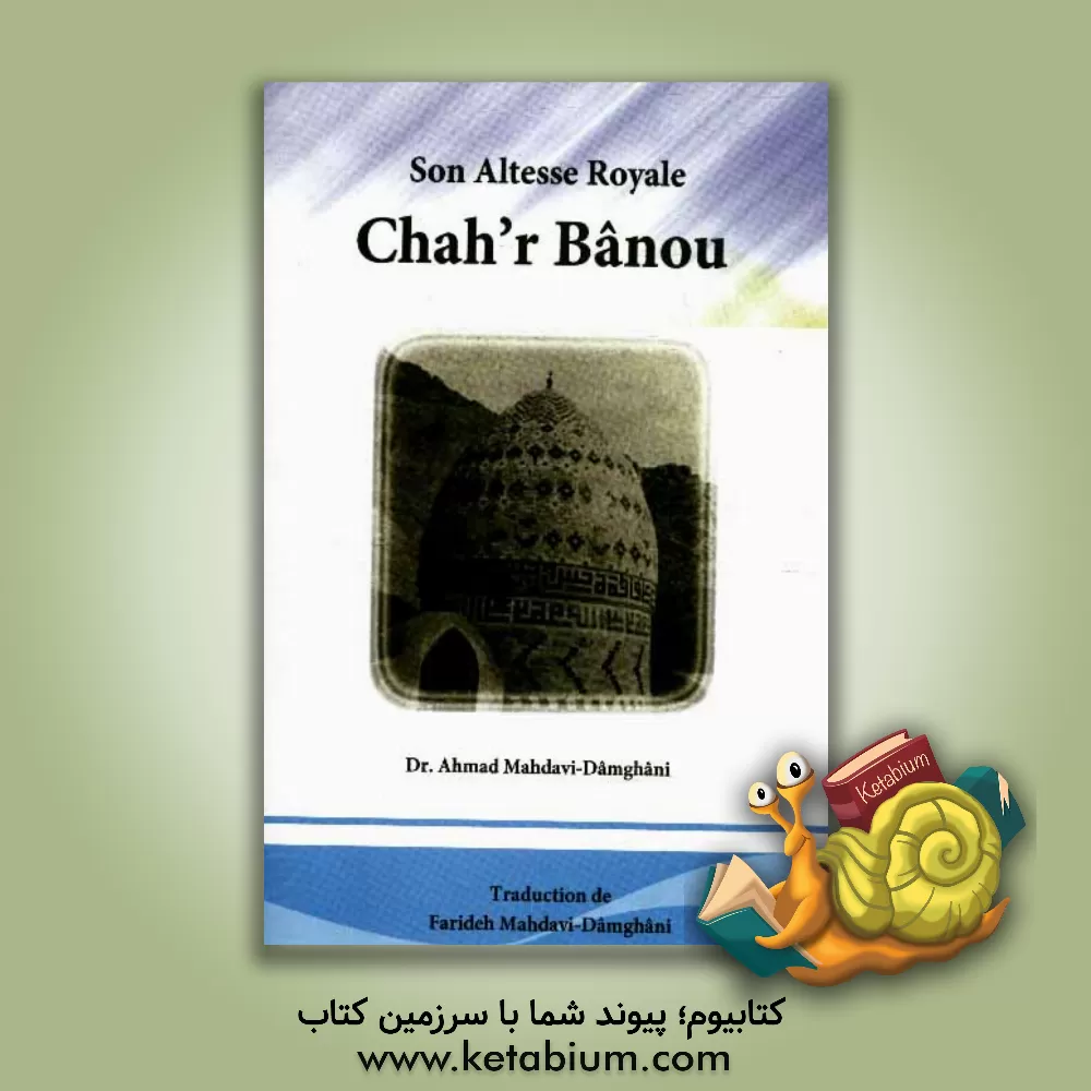 کتاب Son altesse royale "Chah'r Banou" l'illustre mere de l'imam Ali ibn'l Hosseyn اثر احمد مهدوی‌دامغانی