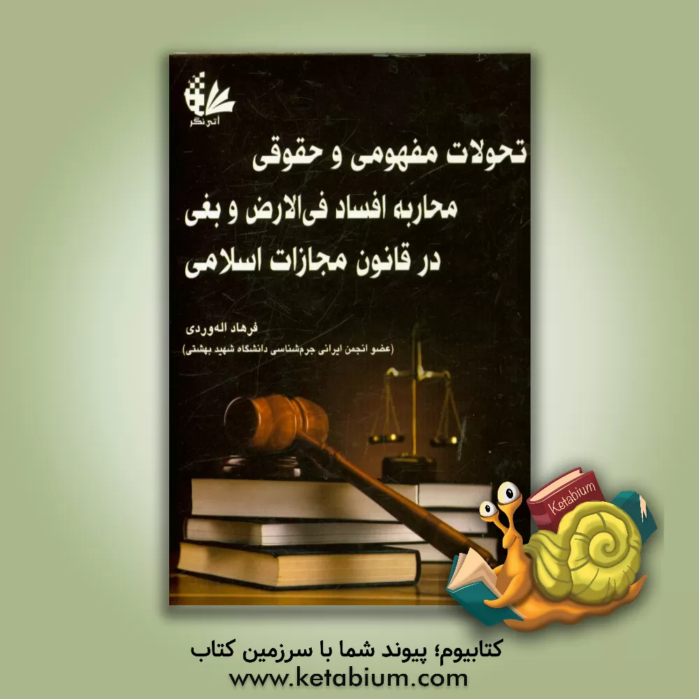 کتاب تحولات مفهومی و حقوقی محاربه افساد فی الارض و بغی قانون مجازات اسلامی اثر فرهاد الله‌وردی