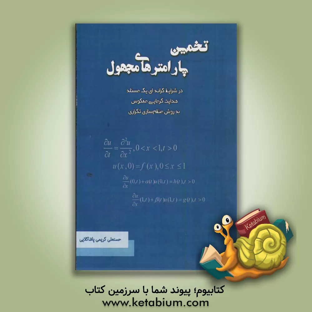 کتاب تخمین پارامترهای مجهول در شرایط کرانه ای یک مسئله هدایت گرمایی معکوس به روش منظم سازی تکراری اثر حسنعلی کریمی‌پاشاکلایی