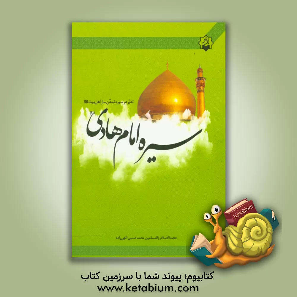 کتاب تدبر در سیره تمدن ساز اهل بیت (ع): سیره امام هادی (ع) اثر محمدحسین الهی‌زاده