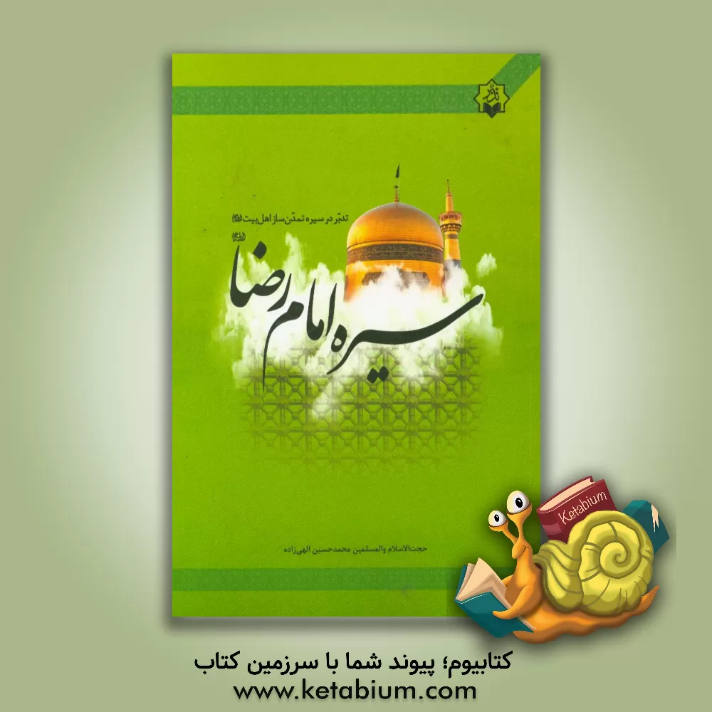 کتاب تدبر در سیره ی تمدن ساز اهل بیت (ع): سیره امام رضا (ع) اثر محمدحسین الهی‌زاده