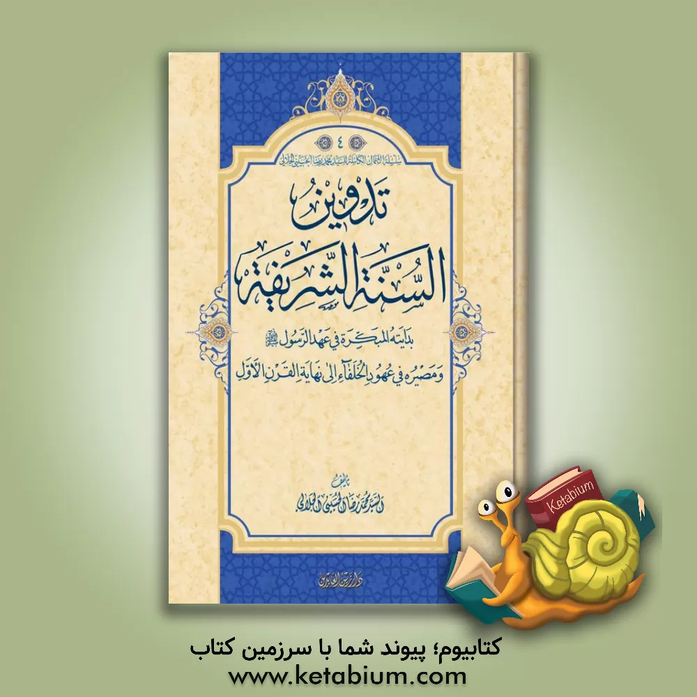 کتاب تدوین السنه الشریفه بدایته المبکره فی عهد الرسول و مصیره فی عهود الخلفاء الی نهایه القرن الاول اثر سیدمحمدحسین حسینی‌جلالی
