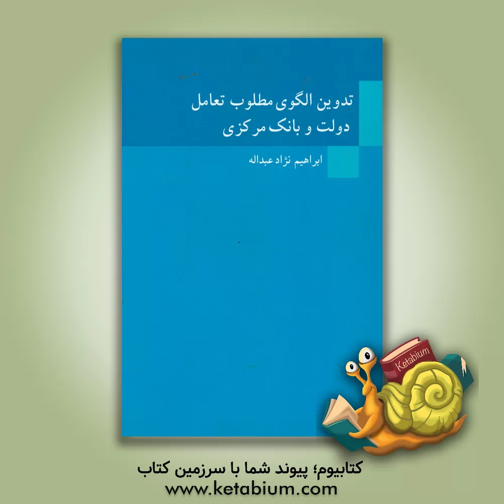 کتاب تدوین الگوی مطلوب تعامل دولت و بانک مرکزی اثر ابراهیم نژادعبدالله