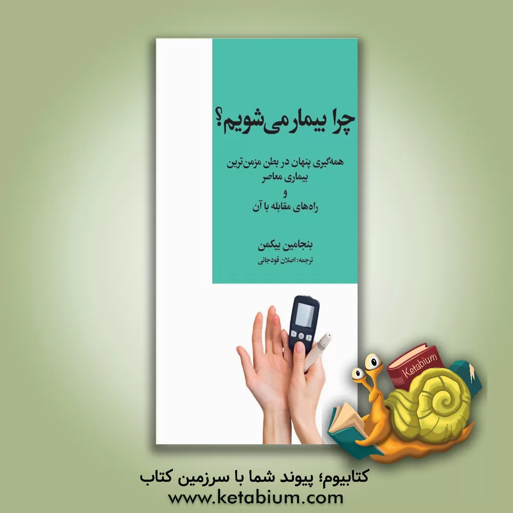 کتاب چرا بیمار می‌شویم؟: همه‌گیری پنهان در بطن مزمن‌ترین بیماری معاصر و راه‌های مقابله با آن اثر بنجامین بیکمن