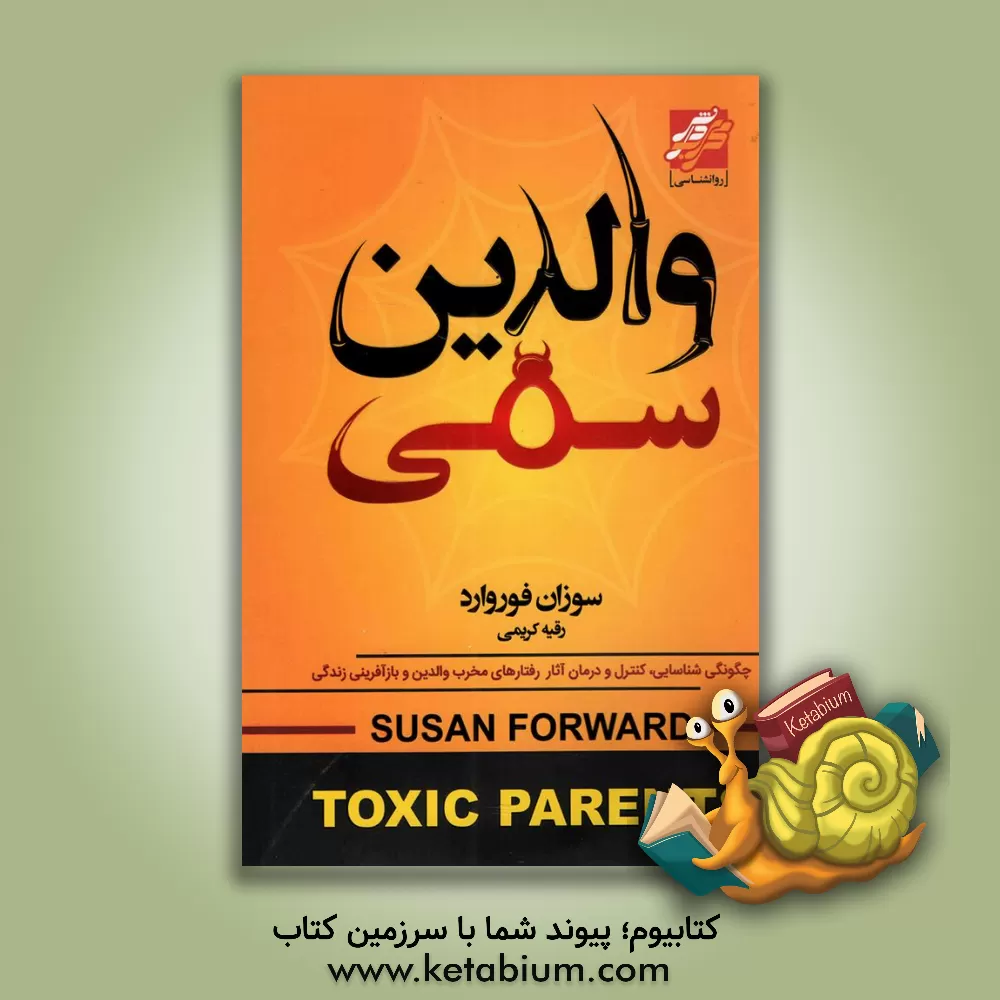 کتاب والدین سمی: چگونگی شناسایی، کنترل و درمان آثار رفتارهای مخرب والدین و بازآفرینی زندگی اثر سوزان فوروارد