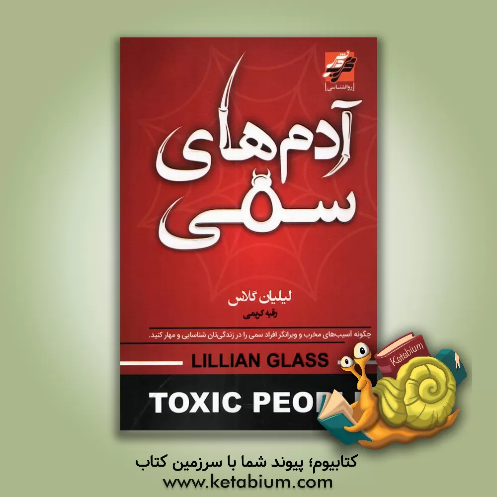 کتاب آدم‌های سمی: چگونگی آسیب‌های مخرب و ویرانگر افراد سمی را در زندگی‌تان شناسایی و مهار کنید اثر لیلیان گلاس