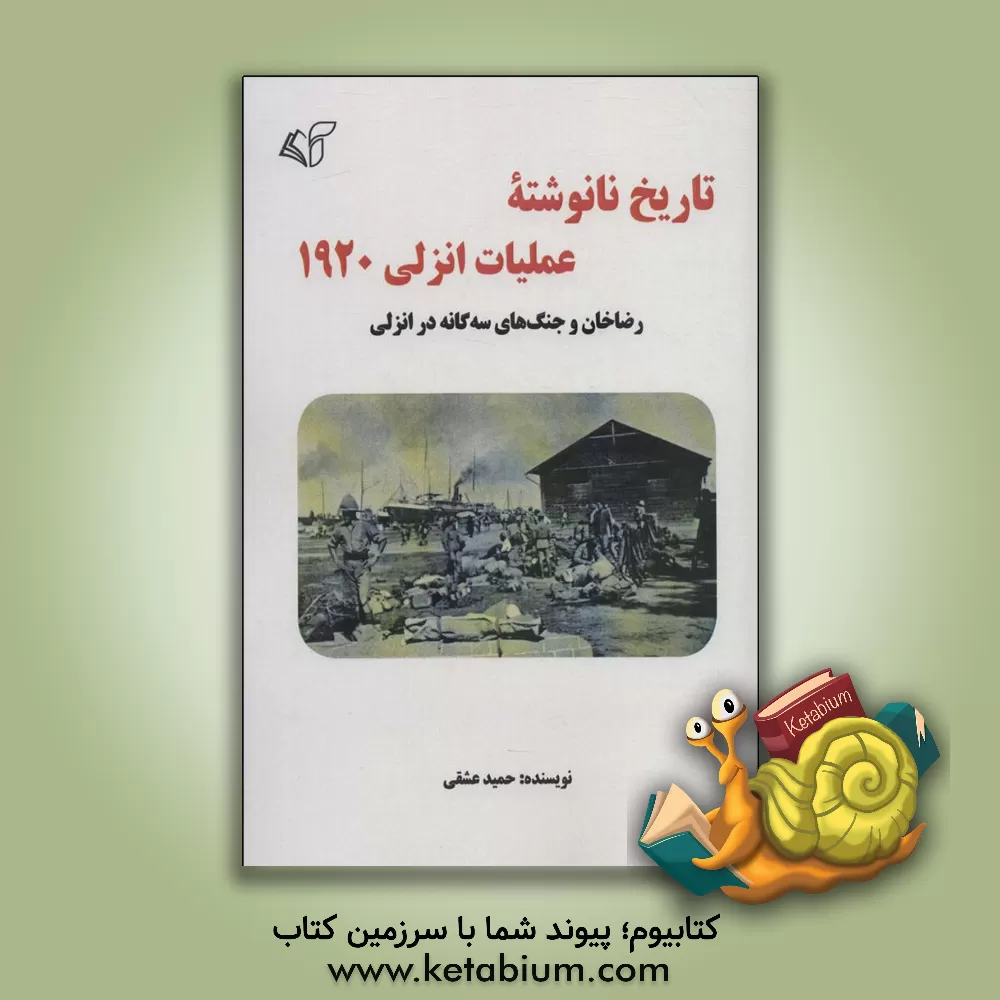 کتاب تاریخ نانوشته عملیات انزلی 1920: رضاخان و جنگ های سه گانه در انزلی |اثر حمید عشقی