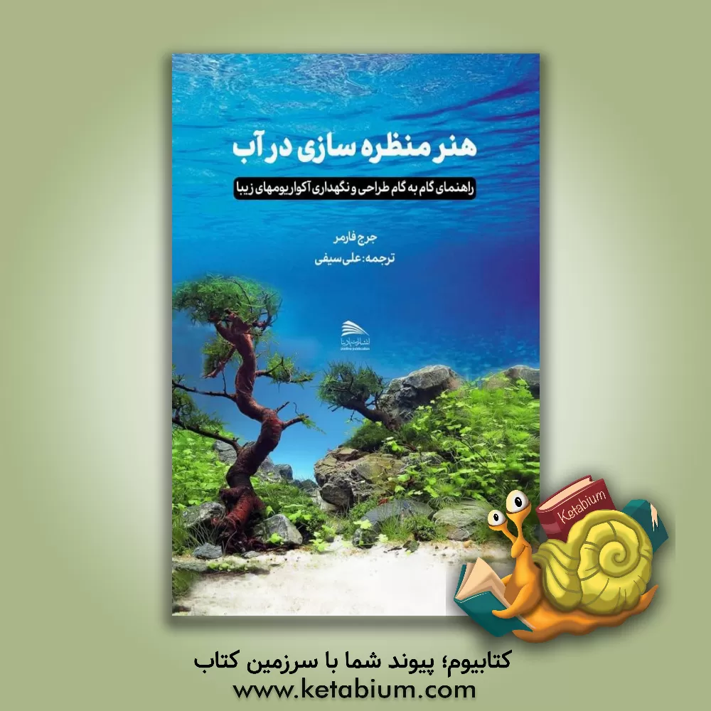 کتاب هنر منظره‌سازی در آب: راهنمای گام به گام طراحی و نگهداری آکواریوم‌های زیبا اثر جورج فارمر