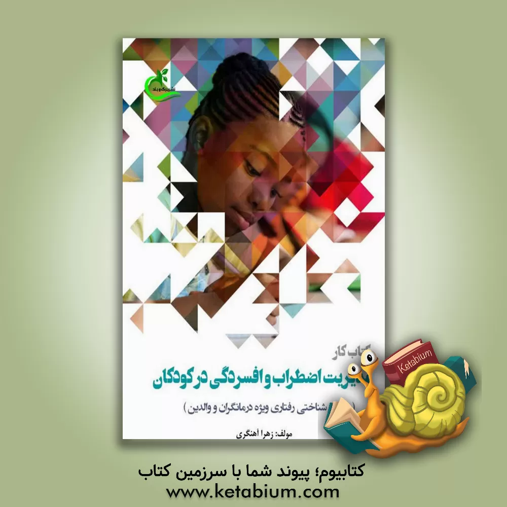 کتاب کتاب کار مدیریت اضطراب و افسردگی در کودکان (رویکرد شناختی رفتاری؛ ویژه درمانگران و والدین) اثر زهرا آهنگری