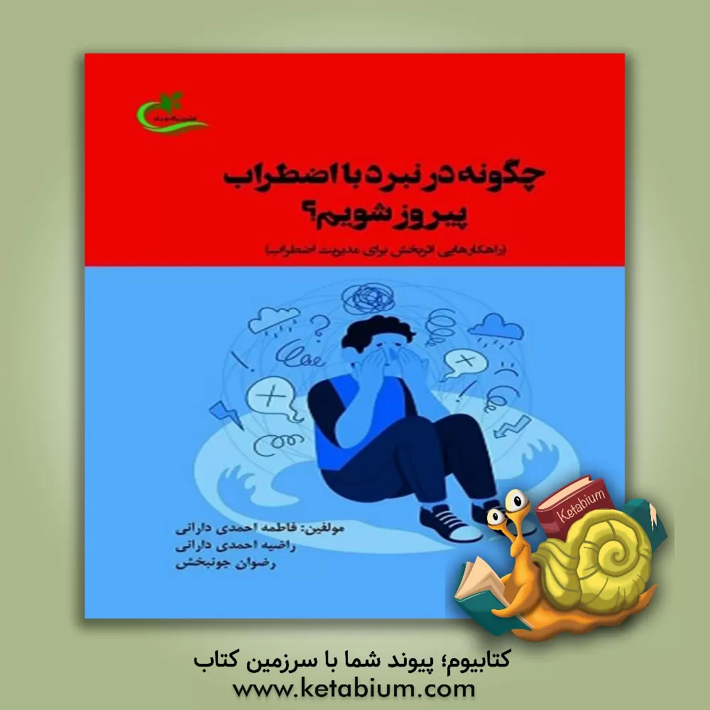 کتاب چگونه در نبرد با اضطراب پیروز شویم؟ (راهکارهایی اثربخش برای مدیریت اضطراب) اثر راضیه احمدی‌‌دارانی