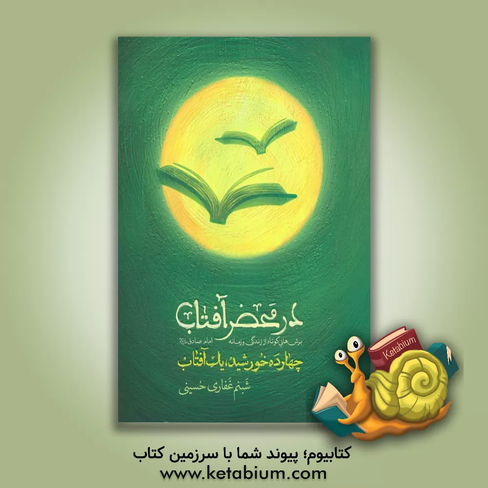 کتاب در محضر آفتاب (چهارده خورشید، یک آفتاب) برش هایی کوتاه از زندگی و زمانه امام صادق (ع) |اثر شبنم غفاری حسینی