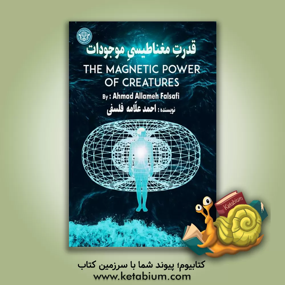 کتاب قدرت مغناطیسی موجودات: مغناطیس شخصی = The Magnetic power of creatures: personal magnetism |اثر احمد علامه فلسفی