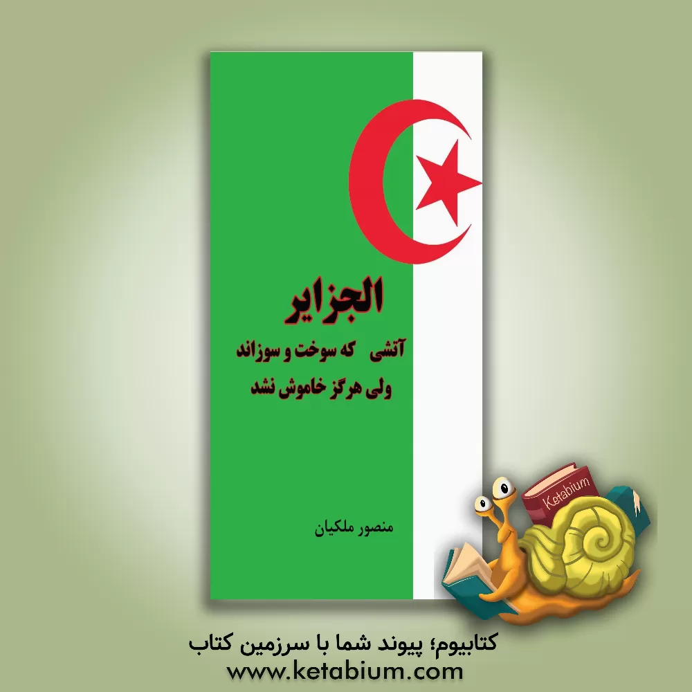 کتاب آتشی که سوخت و سوزاند ولی هرگز خاموش نشد (الجزایر) |اثر منصور ملکیان