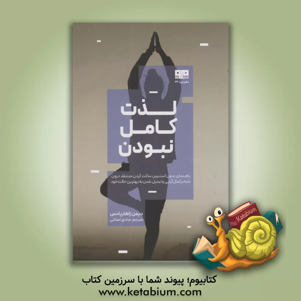 کتاب لذت کامل نبودن: راهنمای بدون استرس ساکت کردن منتقد درون، غلبه بر کمال‌گرایی و تبدیل شدن به بهترین حالت خود! اثر دیمن زاهاریادس