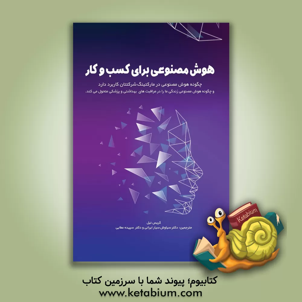 کتاب هوش مصنوعی برای کسب‌وکار: چگونه هوش مصنوعی در مارکتینگ شرکت‌تان کاربرد دارد و چگونه هوش مصنوعی زندگی ما را ... اثر کریس نیل