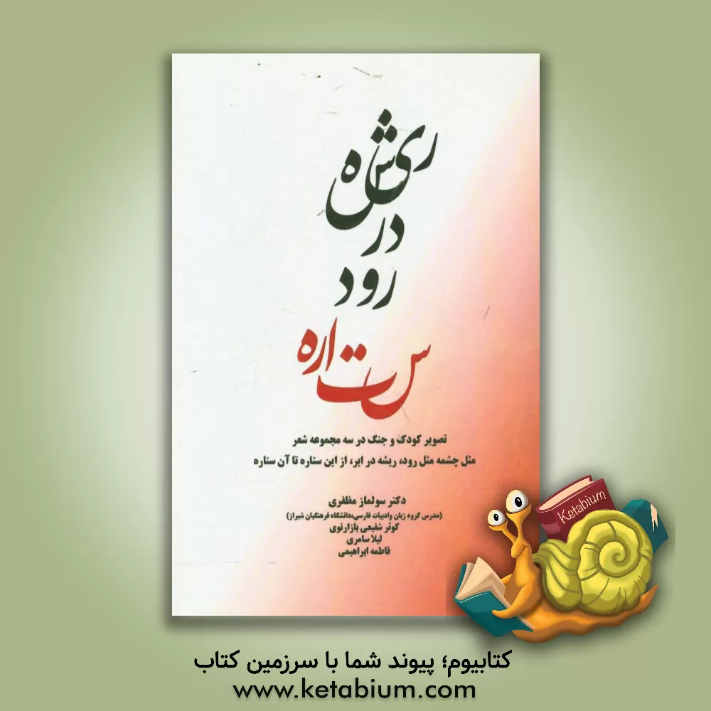 کتاب ریشه در رود ستاره: تصویر کودک و جنگ در سه مجموعه شعر مثل چشمه مثل رود، ریشه در ابر، از این ستاره تا آن ستاره اثر فاطمه ابراهیمی