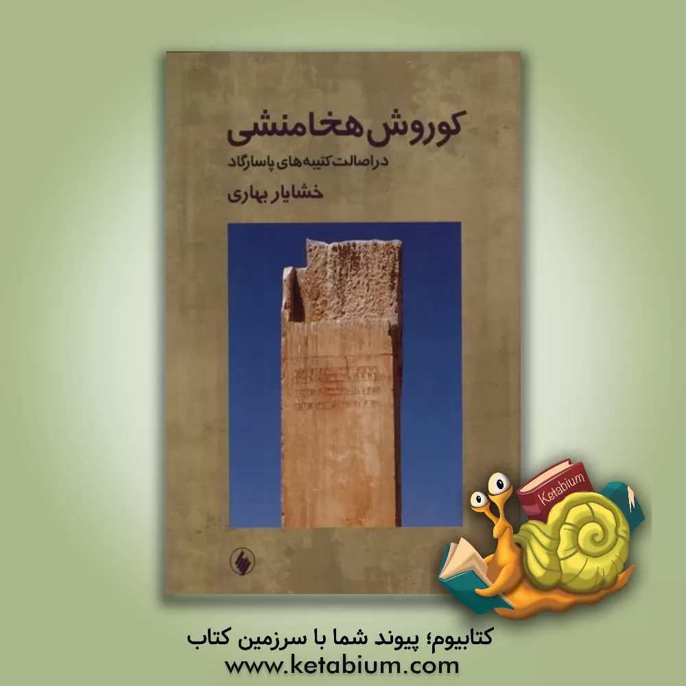 کتاب کوروش هخامنشی در اصالت کتبیه‌های پاسارگاد اثر خشایار بهاری