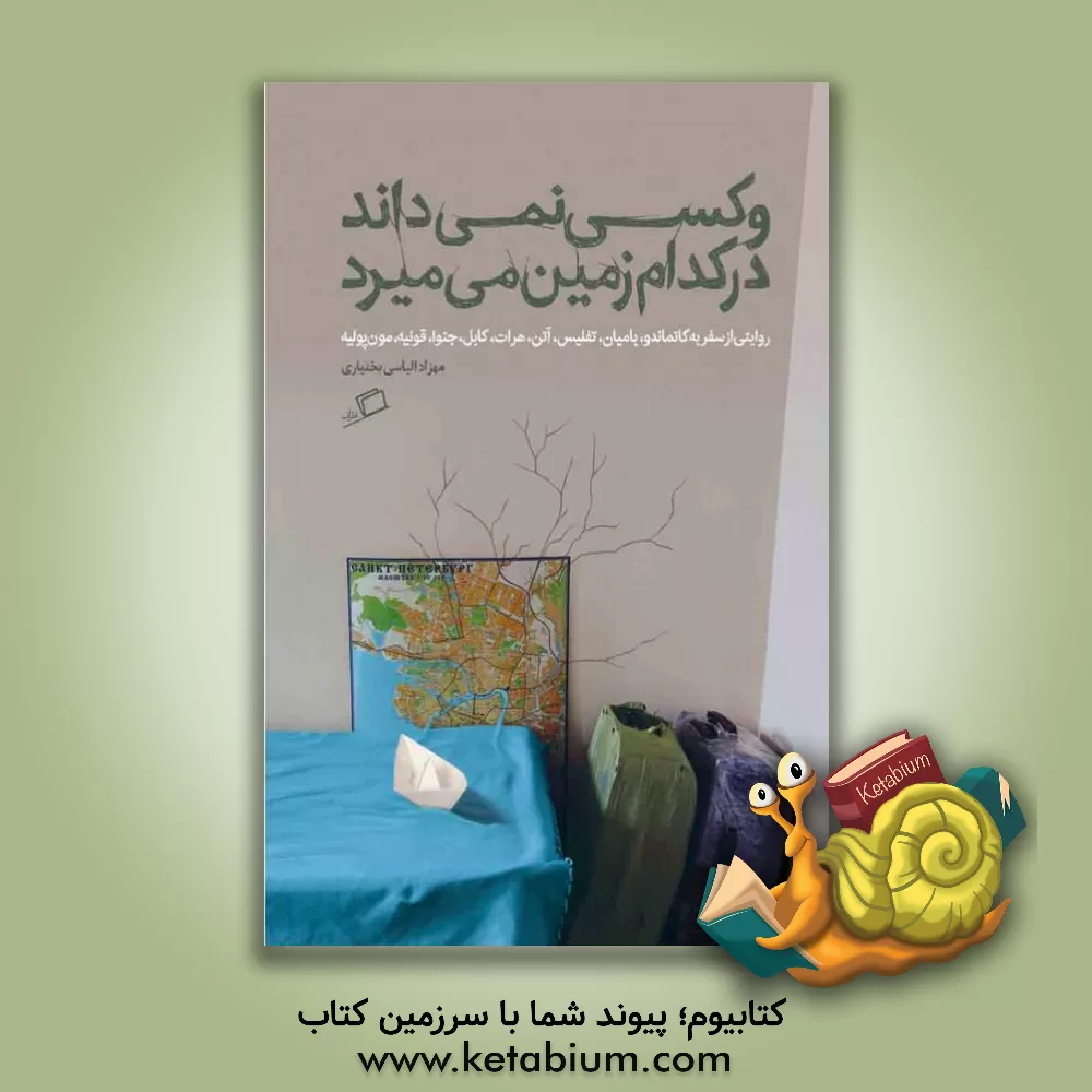 کتاب و کسی نمی داند در کدام زمین می میرد: روایتی از سفر به کاتماندو، بامیان، تفلیس، آتن، هرات، کابل، جنوا، قونیه، مون پلیه |اثر مهرزاد الیاسی بختیاری