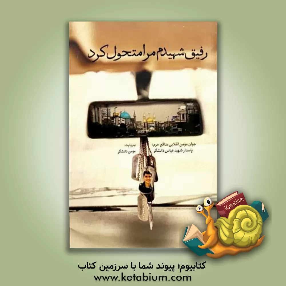 کتاب رفیق شهیدم مرا متحول کرد: جوان مومن انقلابی مدافع حرم؛ پاسدار شهید عباس دانشگر اثر مومن دانشگر