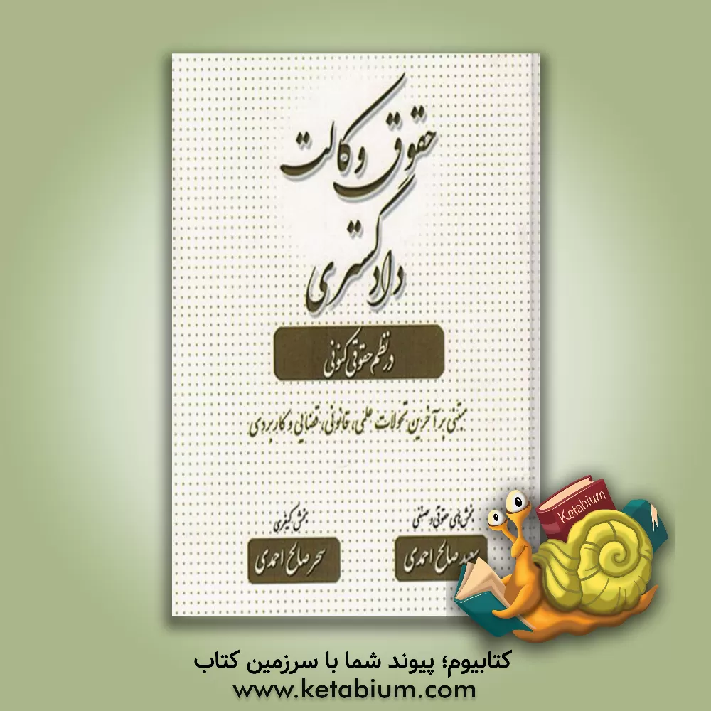 کتاب حقوق وکالت دادگستری در نظم حقوقی کنونی: مبتنی بر آخرین تحولات علمی، قانونی، قضایی و صنفی اثر سعید صالح‌احمدی