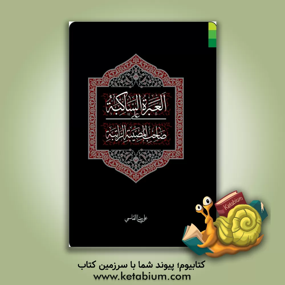 کتاب العبره الساکبه علی صاحب‌ المصیبه‌ الراتبه اثر علیرضا قاسمی