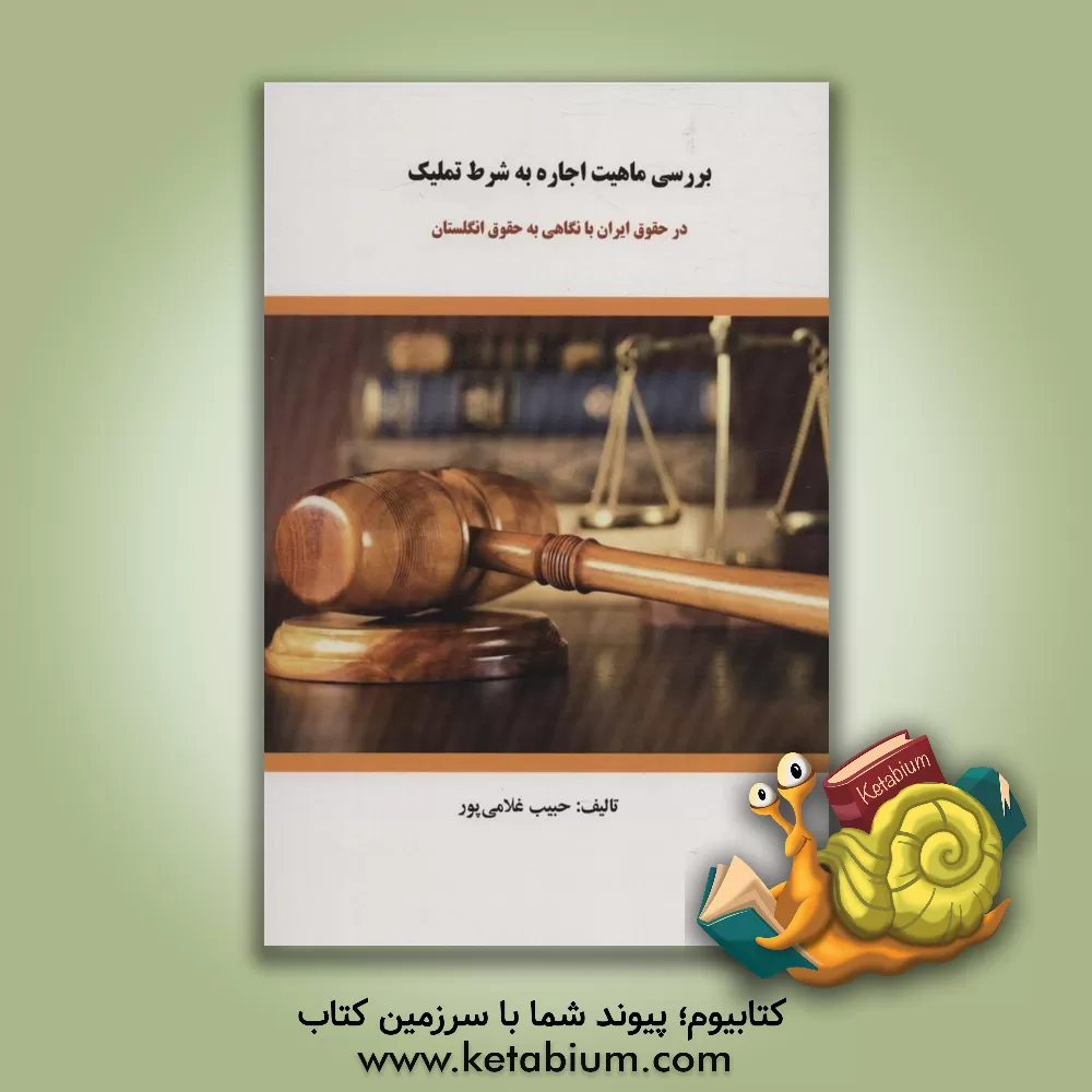 کتاب بررسی ماهیت اجاره به شرط تملیک در حقوق ایران با نگاهی به حقوق انگلستان اثر حبیب غلامی‌پور
