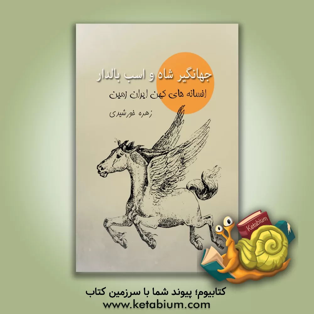 کتاب جهانگیرشاه و اسب بالدار: افسانه‌های کهن ایران‌زمین اثر زهره خورشیدی