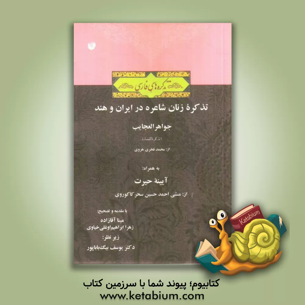 کتاب تذکره زنان شاعره در ایران و هند: جواهر العجایب (تذکره النساء) از محمد فخری هروی به همراه آیینه حیرت از منشر احمدحسین سحرکاکوروی اثر یوسف بیگ‌باباپور